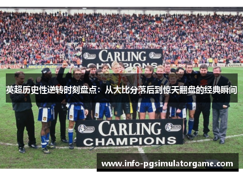 英超历史性逆转时刻盘点：从大比分落后到惊天翻盘的经典瞬间